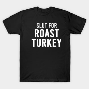 Slut For Roast Turkey - Funny Gag Gifts for Parties T-Shirt
